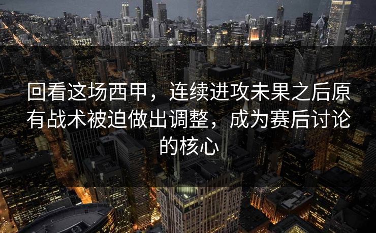 回看这场西甲，连续进攻未果之后原有战术被迫做出调整，成为赛后讨论的核心