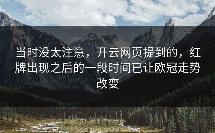 当时没太注意，开云网页提到的，红牌出现之后的一段时间已让欧冠走势改变
